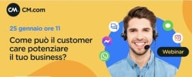 Interessante webinar di CM.com il 25 Gennaio:  «Come il customer care può potenziare il tuo business?»