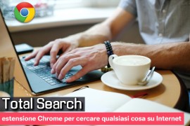 Total Search: estensione Chrome per cercare qualsiasi cosa su Internet