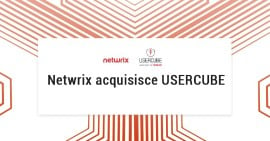 Netwrix acquisisce USERCUBE per offrire ai clienti una maggiore sicurezza dei dati attraverso una governance avanzata delle identità