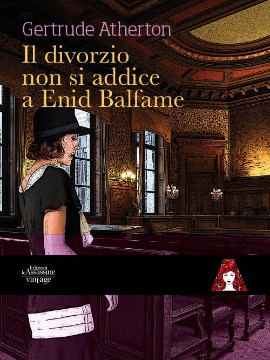“Il divorzio non si addice a Enid Balfame” di Gertrude Atherton sbarca sul mercato editoriale italiano 