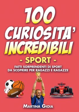 100 Curiosità incredibili - Sport. Il nuovo libro